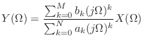 $\displaystyle Y(\Omega) = \frac{\sum_{k = 0}^{M} b_k (j\Omega)^{k}} {\sum_{k = 0}^{N} a_k (j\Omega)^{k}} X(\Omega)$