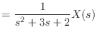 $\displaystyle = \frac{1}{s^2 + 3 s + 2} X(s)$