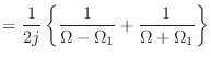 $\displaystyle = \frac{1}{2j}\left\{\frac{1}{\Omega - \Omega_1} + \frac{1}{\Omega + \Omega_1}\right\}$