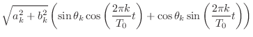 $\displaystyle \sqrt{a_k^2 + b_k^2} \left( \sin{\theta_k} \cos{\left(\frac{2\pi k}{T_0}t\right)} + \cos{\theta_k} \sin{\left(\frac{2\pi k}{T_0}t\right)}\right)$