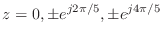 $\displaystyle z = 0, \pm e^{j2\pi/5}, \pm e^{j4\pi/5}$