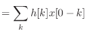 $\displaystyle = \sum_k h[k] x[0 - k]$