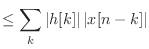 $\displaystyle \leq \sum_k \vert h[k]\vert  \vert x[n - k]\vert$