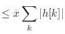 $\displaystyle \leq \bar{x} \sum_k \vert h[k]\vert$