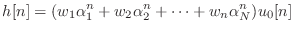 $\displaystyle h[n] = (w_1 \alpha_1^n + w_2 \alpha_2^n + \cdots + w_n\alpha_N^n)u_0[n]$