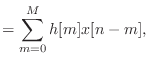 $\displaystyle = \sum_{m=0}^{M} h[m]x[n - m],$