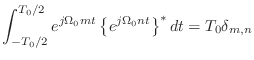 $\displaystyle \int_{-T_0/2}^{T_0/2} e^{j\Omega_0 m t} \left\{e^{j\Omega_0 n t}\right\}^{*} dt= T_0 \delta_{m,n}$