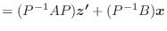 $\displaystyle = (P^{-1} A P) \bm{z'} + (P^{-1} B)\bm{x}$