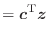 $\displaystyle = \bm{c}^\textnormal{T}\bm{z}$