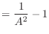 $\displaystyle = \frac{1}{A^2} - 1$