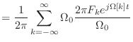 $\displaystyle = \frac{1}{2\pi}\sum_{k=-\infty}^{\infty} \Omega_0 \frac{2\pi F_k e^{j\Omega[k] t}}{\Omega_0}$