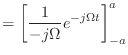 $\displaystyle = \left[ \frac{1}{-j\Omega} e^{-j\Omega t} \right]_{-a}^{a}$