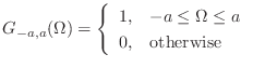 $\displaystyle G_{-a,a}(\Omega) = \left\{\begin{array}{ll} 1, & -a \leq \Omega \leq a 0, & \text{otherwise} \end{array}\right.$