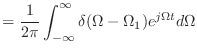 $\displaystyle = \frac{1}{2\pi} \int_{-\infty}^{\infty} \delta(\Omega - \Omega_1) e^{j\Omega t} d\Omega$