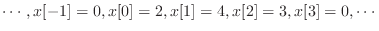 $ \cdots, x[-1] = 0, x[0] = 2, x[1] = 4, x[2] = 3, x[3] = 0,
\cdots$