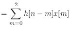 $\displaystyle = \sum_{m = 0}^{2} h[n - m] x[m]$