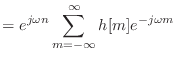 $\displaystyle = e^{j\omega n} \sum_{m = -\infty}^{\infty} h[m] e^{-j\omega m}$