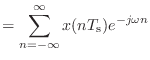 $\displaystyle = \sum_{n = -\infty}^{\infty} x(n T_\textnormal{s}) e^{-j\omega n}$