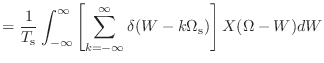 $\displaystyle = \frac{1}{T_\textnormal{s}} \int_{-\infty}^{\infty} \left[\sum_{k = -\infty}^{\infty} \delta(W - k\Omega_\textnormal{s})\right] X(\Omega - W)dW$