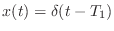 $ x(t) = \delta(t - T_1)$