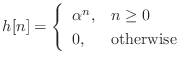 $\displaystyle h[n] = \left\{\begin{array}{ll} \alpha^n, & n \geq 0 0, & \text{otherwise} \end{array}\right.$