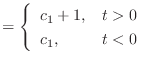 $\displaystyle = \left\{\begin{array}{ll} c_1 + 1, & t > 0 c_1, & t < 0 \end{array}\right.$