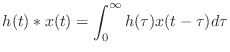 $ \displaystyle h(t) * x(t) = \int_0^{\infty} h(\tau)x(t -
\tau)d\tau$