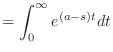 $\displaystyle = \int_0^{\infty} e^{(a - s)t} dt$