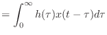 $\displaystyle = \int_0^{\infty} h(\tau) x(t - \tau) d\tau$