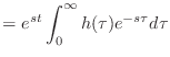 $\displaystyle = e^{st}\int_0^{\infty} h(\tau) e^{-s\tau} d\tau$