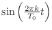 $ \sin{\left(\frac{2\pi k}{T_0}t\right)}$