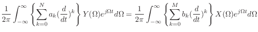 $\displaystyle \frac{1}{2\pi}\int_{-\infty}^{\infty} \left\{\sum_{k = 0}^{N} a_k...
...sum_{k = 0}^{M} b_k (\frac{d}{dt})^{k} \right\} X(\Omega) e^{j\Omega t} d\Omega$