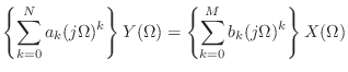 $\displaystyle \left\{\sum_{k = 0}^{N} a_k (j\Omega)^{k} \right\} Y(\Omega) = \left\{\sum_{k = 0}^{M} b_k (j\Omega)^{k} \right\} X(\Omega)$