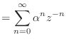 $\displaystyle = \sum_{n = 0}^{\infty} \alpha^n z^{-n}$