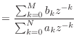 $\displaystyle = \frac{\sum_{k = 0}^{M} b_k z^{-k}}{\sum_{k = 0}^{N} a_k z^{-k}}$