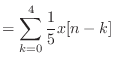 $\displaystyle = \sum_{k = 0}^{4} \frac{1}{5} x[n - k]$