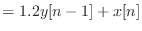 $\displaystyle = 1.2 y[n-1] + x[n]$