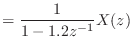 $\displaystyle = \frac{1}{1 - 1.2 z^{-1}} X(z)$