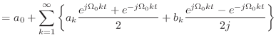 $\displaystyle = a_0 + \sum_{k=1}^{\infty} \left\{ a_k \frac{e^{j\Omega_0 k t}+e...
...Omega_0 k t}}{2} + b_k \frac{e^{j\Omega_0 k t}-e^{-j\Omega_0 k t}}{2j} \right\}$