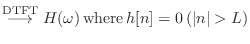 $\displaystyle \stackrel{\text{DTFT}}{\longrightarrow}H(\omega)  \text{where}  h[n] = 0   (\vert n\vert > L)$