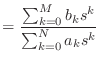 $\displaystyle = \frac{\sum_{k = 0}^{M} b_k s^{k}}{\sum_{k = 0}^{N} a_k s^{k}}$