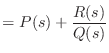 $\displaystyle = P(s) + \frac{R(s)}{Q(s)}$