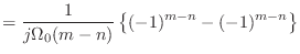 $\displaystyle = \frac{1}{j\Omega_0 (m - n)} \left\{(-1)^{m-n} - (-1)^{m-n}\right\}$