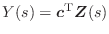 $ Y(s) = \bm{c}^\textnormal{T}\bm{Z}(s)$