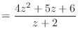 $\displaystyle = \frac{4z^2 + 5z + 6}{z + 2}$