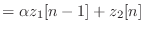 $\displaystyle = \alpha z_1[n-1] + z_2[n]$