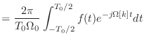 $\displaystyle = \frac{2\pi}{T_0 \Omega_0} \int_{-T_0/2}^{T_0/2} f(t) e^{-j\Omega[k]t}dt$