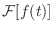 $\displaystyle {\cal F}[f(t)]$