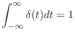 $\displaystyle \int_{-\infty}^{\infty} \delta(t) dt = 1$