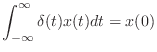 $\displaystyle \int_{-\infty}^{\infty} \delta(t)x(t) dt = x(0)$